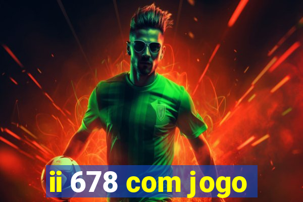 ii 678 com jogo